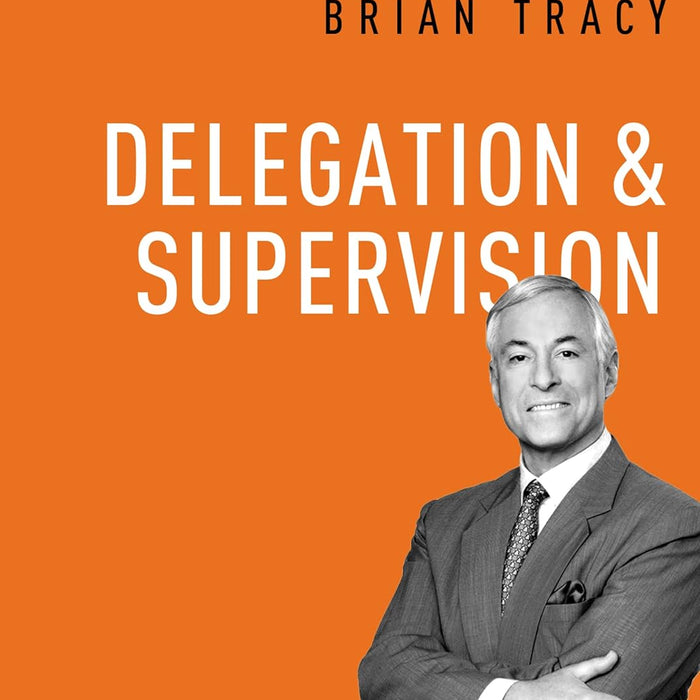 Delegation & Supervision The Brian Tracy Success Library By Brian Tracy