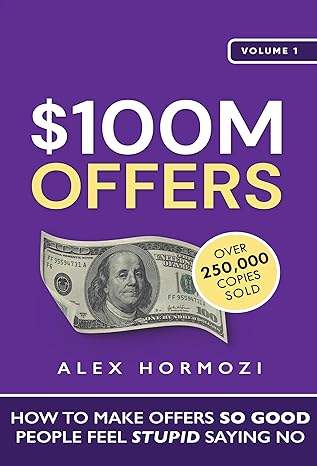 $100M Offers: How to Make Offers So Good People Feel Stupid Saying No Alex Hormozi (Author), Alexander Hormozi (Narrator),