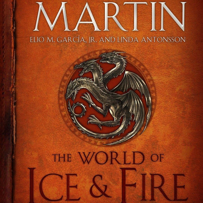 The World of Ice & Fire: The Untold History of Westeros and the Game of Thrones