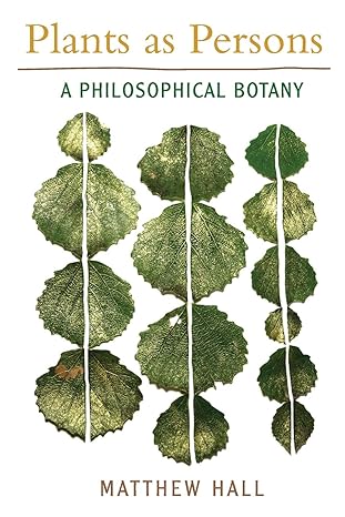 Plants as Persons: A Philosophical Botany (SUNY series on Religion and the Environment) by Matthew Hall (Author)