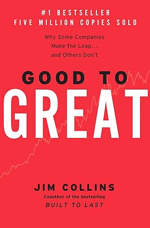 Good to Great: Why Some Companies Make the Leap and Others Don't by Jim Collins (Author)