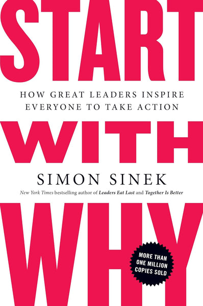 Start with Why: How Great Leaders Inspire Everyone to Take Action by Simon Sinek (Author)