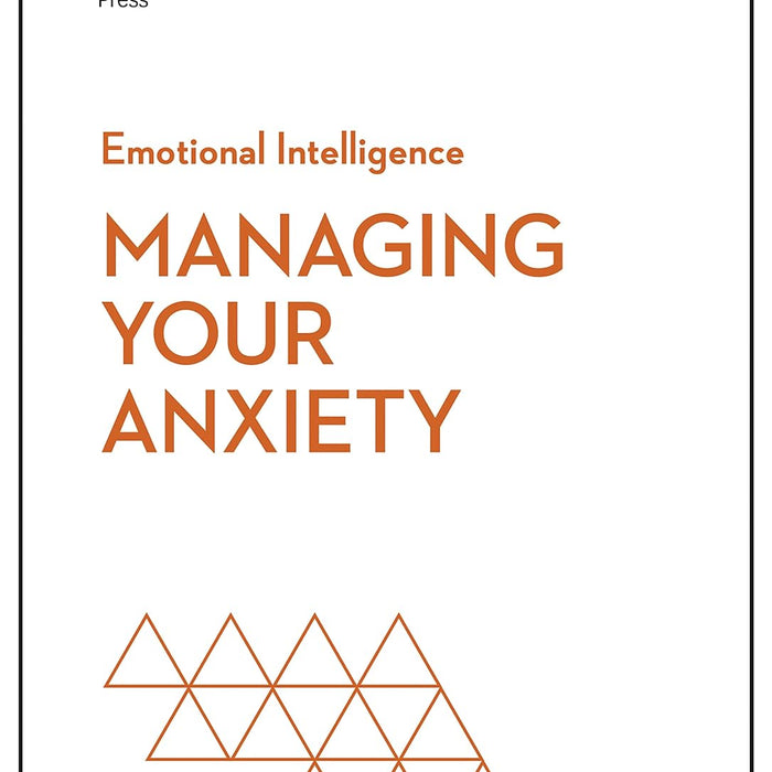 Managing Your Anxiety (HBR Emotional Intelligence Series) 