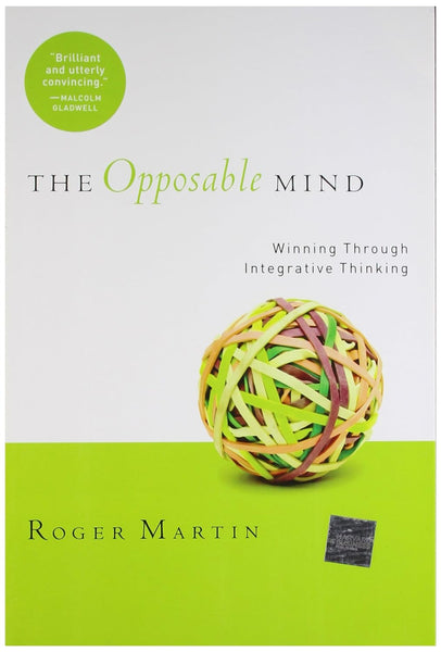 The Opposable Mind: How Successful Leaders Win Through Integrative Thinking