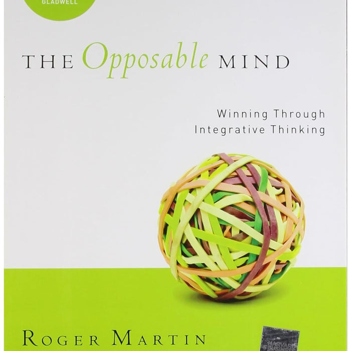 The Opposable Mind: How Successful Leaders Win Through Integrative Thinking