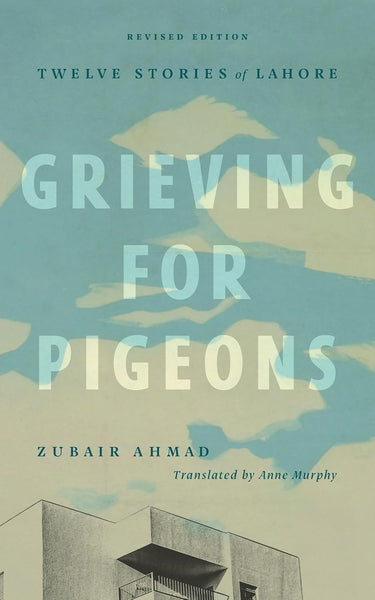 Grieving For Pigeons Twelve Stories Of Lahore By Zubair Ahmad