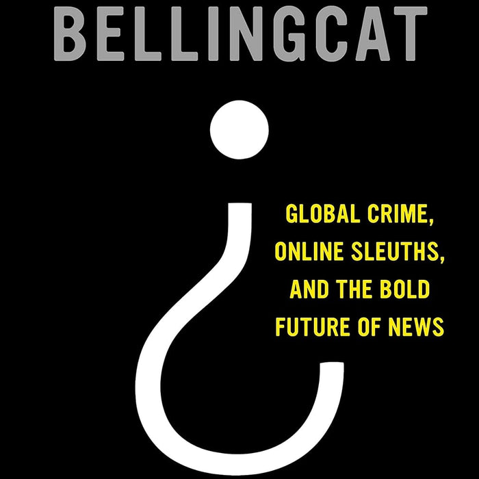 We Are Bellingcat: Global Crime, Online Sleuths, and the Bold Future of News by Eliot Higgins (Author)