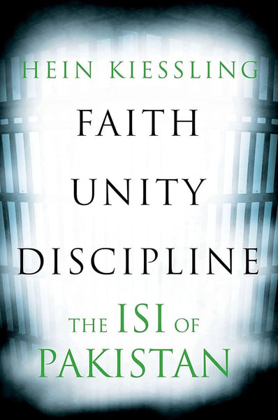 Faith Unity Discipline The ISI Of Pakistan By Hein Kiessling