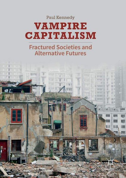 Vampire Capitalism: Fractured Societies and Alternative Futures by Paul Kennedy