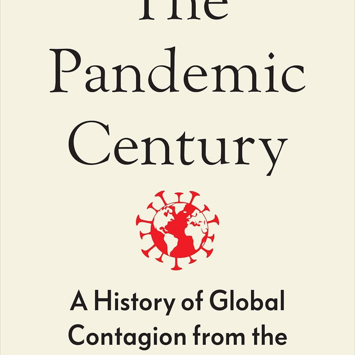 The Pandemic Century: A History of Global Contagion from the Spanish Flu to Covid-19