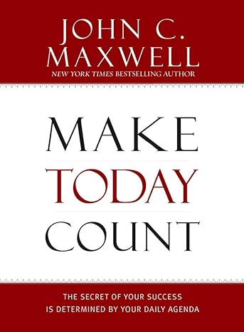 Make Today Count: The Secret of Your Success Is Determined by Your Daily Agenda by John C. Maxwell (Author)