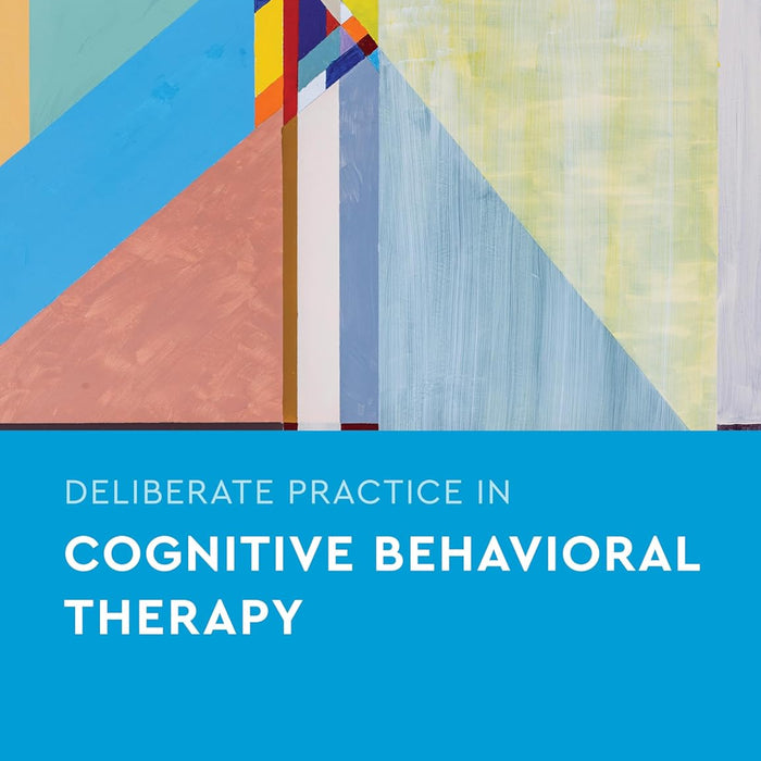  Deliberate Practice in Cognitive Behavioral Therapy (Essentials of Deliberate Practice Series)