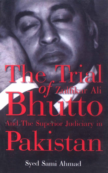 The Trial of Zulfikar Ali Bhutto and the Superior Judiciary in Pakistan