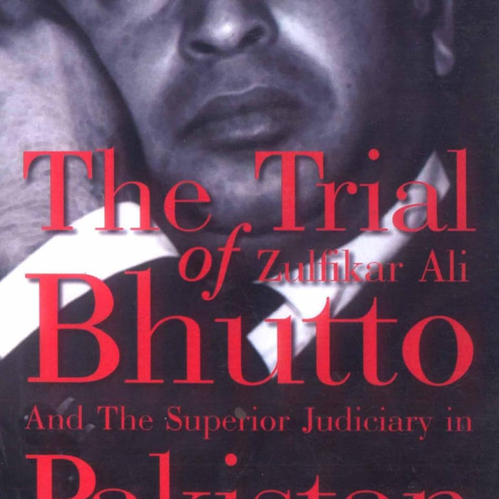 The Trial of Zulfikar Ali Bhutto and the Superior Judiciary in Pakistan