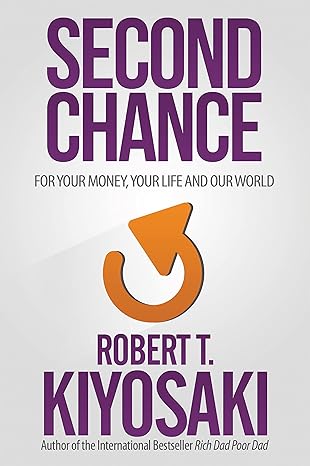 Second Chance: for Your Money, Your Life and Our World Mass Market by Robert T. Kiyosaki (Author)