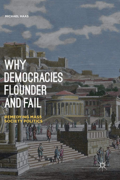  Why Democracies Flounder and Fail: Remedying Mass Society Politics