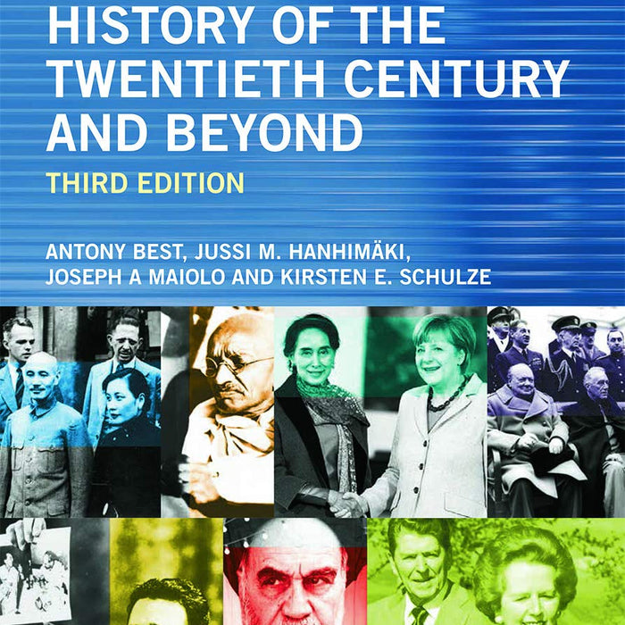  International History of the Twentieth Century and Beyond 3rd edition by Best, Antony, Hanhimaki, Jussi, Maiolo, Joseph A., Schulze, 