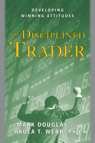 The Disciplined Trader Developing Winning Attitudes by Mark Douglas