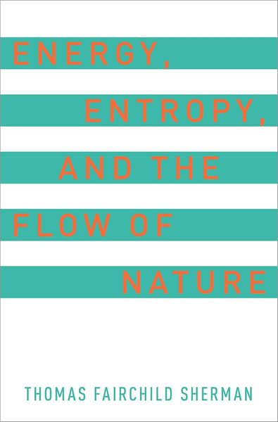 Energy Entropy And The Flow Of Nature By Thomas Fairchild Sherman