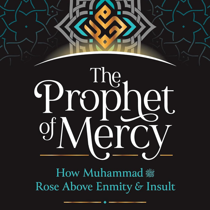 The Prophet of Mercy: How Muhammad (PBUH) Rose Above Enmity Insult 