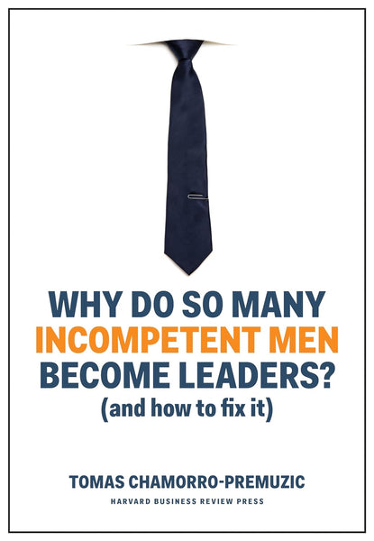  Why Do So Many Incompetent Men Become Leaders?: (And How to Fix It)