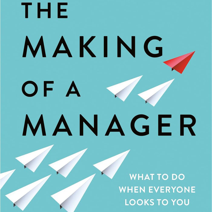 The Making of a Manager: What to Do When Everyone Looks to You 