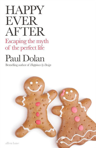Happy Ever After Escaping the Myths of the Perfect Life Har by Paul Dolan