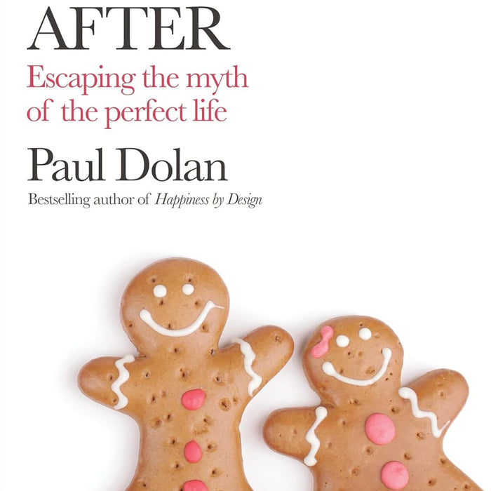 Happy Ever After Escaping the Myths of the Perfect Life Har by Paul Dolan