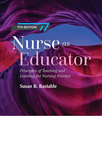 Nurse as Educator: 7th Edition by Susan B. Bastable