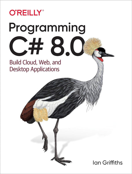 Programming C# 8.0: Build Cloud, Web, and Desktop Applications 