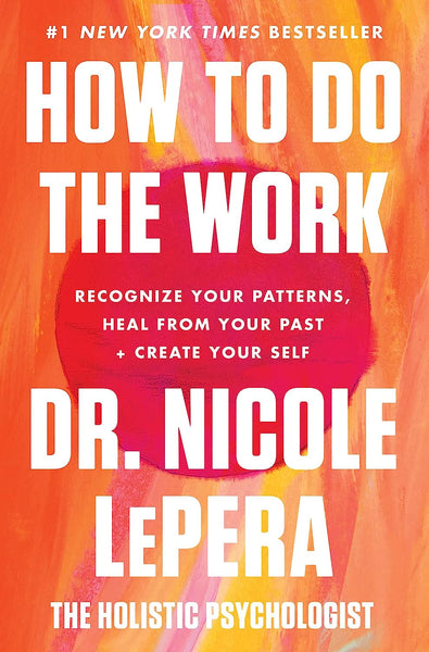 How To Do The Work Recognize Your Patterns Heal From Your Past and Create Your Self 