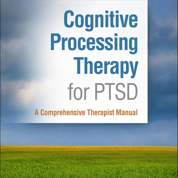 Cognitive Processing Therapy for PTSD:  A Comprehensive Therapist Manual 2nd Edition