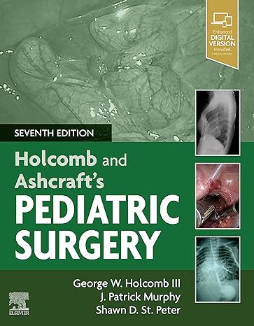 Holcomb and Ashcraft's Pediatric Surgery: Expert Consult 7th Edition by George W. Holcomb MD MBA (Author), J. Patrick Murphy MD (Author), Shawn D. St Peter MD (Editor)