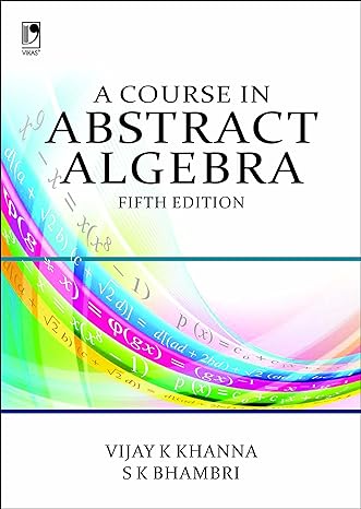 A Course in Abstract Algebra 5th edition by Vijay K Khanna (Author)