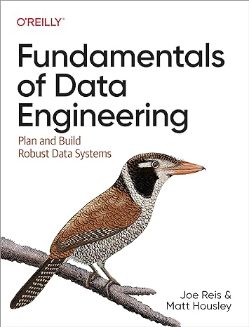 Fundamentals of Data Engineering:1st Edition by Joe Reis ,Matt Housley