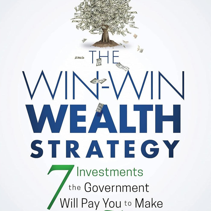 The Win-Win Wealth Strategy: 7 Investments the Government Will Pay You to Make 