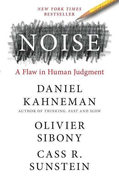 Noise A Flaw In Human Judgment Daniel Kahneman