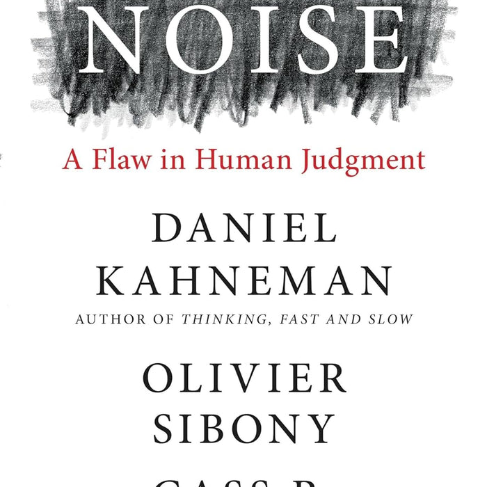 Noise A Flaw In Human Judgment Daniel Kahneman