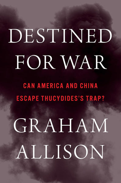 Destined for War: Can America and China Escape Thucydides's Trap? by Graham Allison