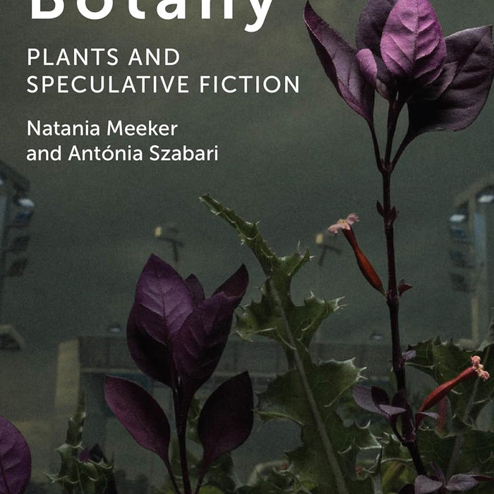 Radical Botany: Plants and Speculative Fiction by Natania Meeker (Author)