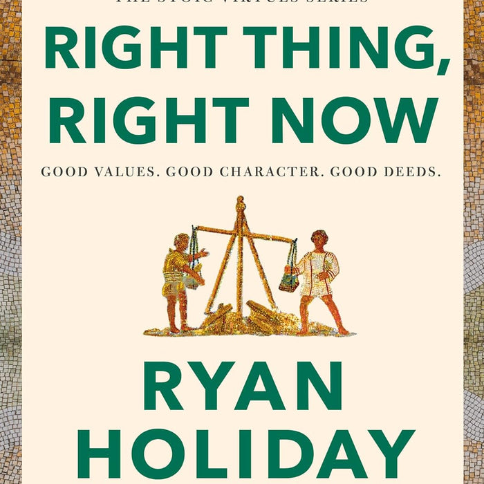  Right Thing, Right Now: Good Values. Good Character. Good Deeds. (The Stoic Virtues Series)