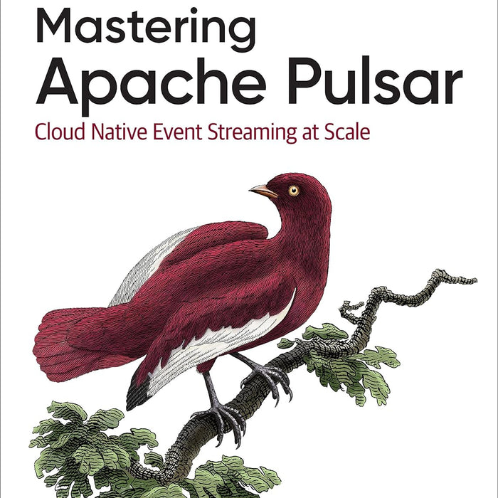 Mastering Apache Pulsar: Cloud Native Event Streaming at Scale