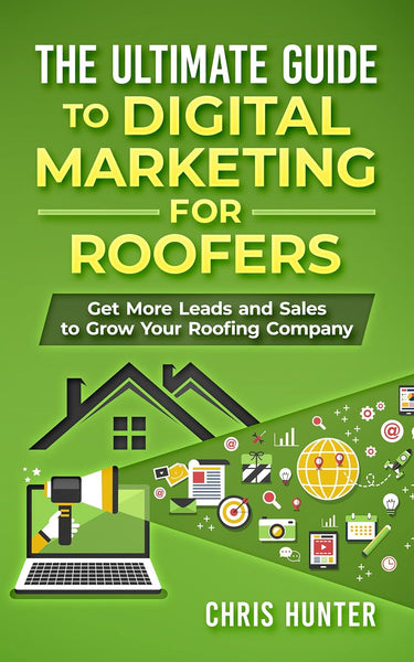  The Ultimate Guide to Digital Marketing for Roofers: Get More Leads and Sales to Grow Your Roofing Company