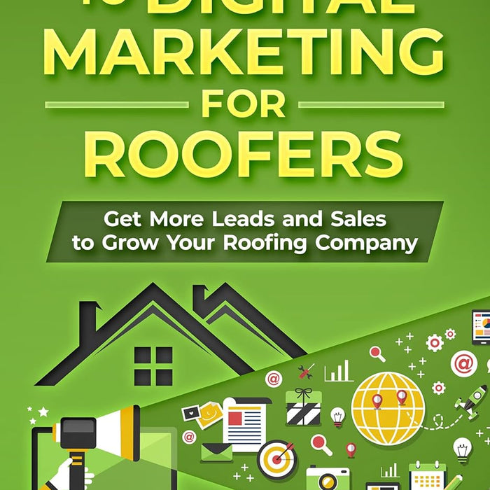  The Ultimate Guide to Digital Marketing for Roofers: Get More Leads and Sales to Grow Your Roofing Company