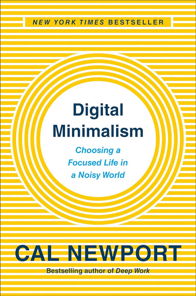  Digital Minimalism: Choosing a Focused Life in a Noisy World