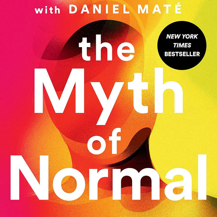 The Myth Of Normal: Trauma, Illness & Healing In A Toxic Culture