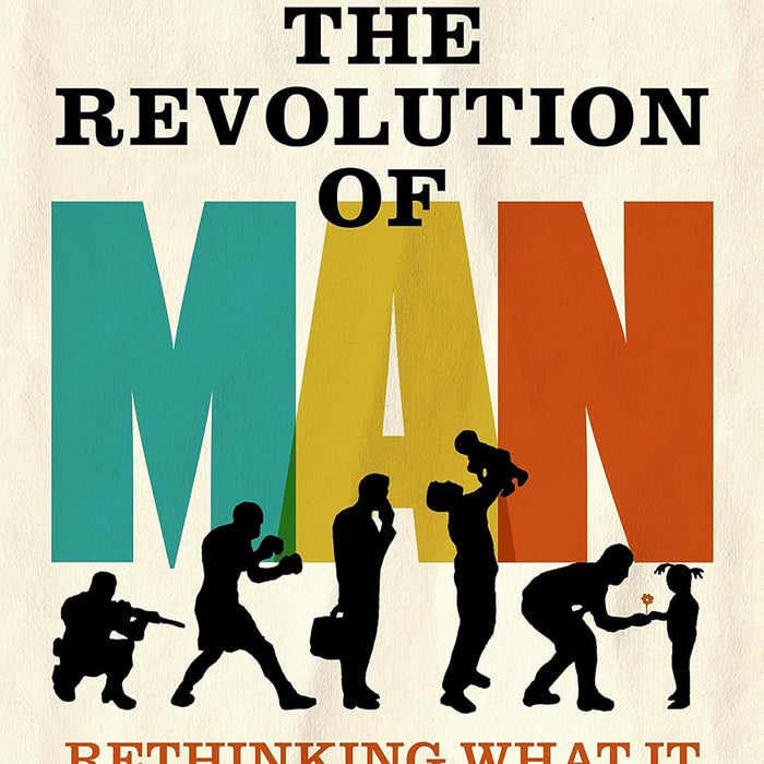 The Revolution Of: Rethinking What It Means To Be A Man