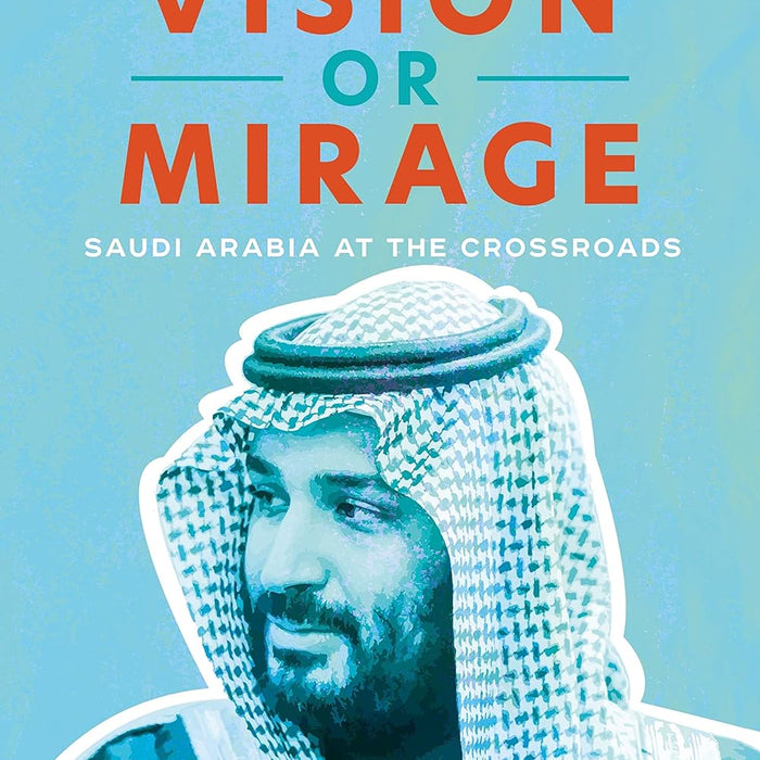  Vision or Mirage: Saudi Arabia at the Crossroads