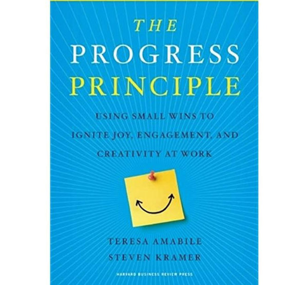 The Progress Principle: Using Small Wins to Ignite Joy, Engagement, and Creativity at Work