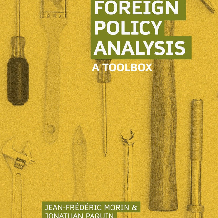 Foreign Policy Analysis A Toolbox by Jean-Frédéric Morin , Jonathan Paquin